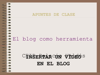 APUNTES DE CLASE El blog como herramienta didáctica   CEIP Palacio Valdés INSERTAR UN VÍDEO EN EL BLOG 