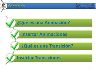 Contenido



    ¿Qué es una Animación?

       Insertar Animaciones

       ¿Qué es una Transición?

    Insertar Transiciones
                                 1
 