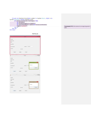 Private Sub Button2_Click(ByVal sender As System.Object, ByVal e As
System.EventArgs) Handles Button2.Click
If (ParaescolarDataSet.HasChanges) Then
Me.Validate()
Me.AltasBindingSource.EndEdit()
Me.AltasTableAdapter.Update(Me.ParaescolarDataSet)
MsgBox("grabado")
End If
End Sub
End Class
PANTALLAS
Comentado [V11]: Esta sentencia se encarga de guardar lo
datos
 