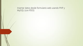 Insertar datos desde formulario web usando PHP y
MySQL (con PDO)
 