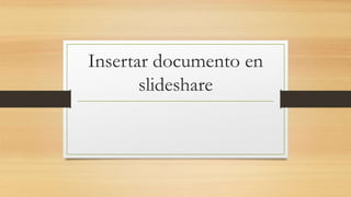 Insertar documento en
slideshare
 