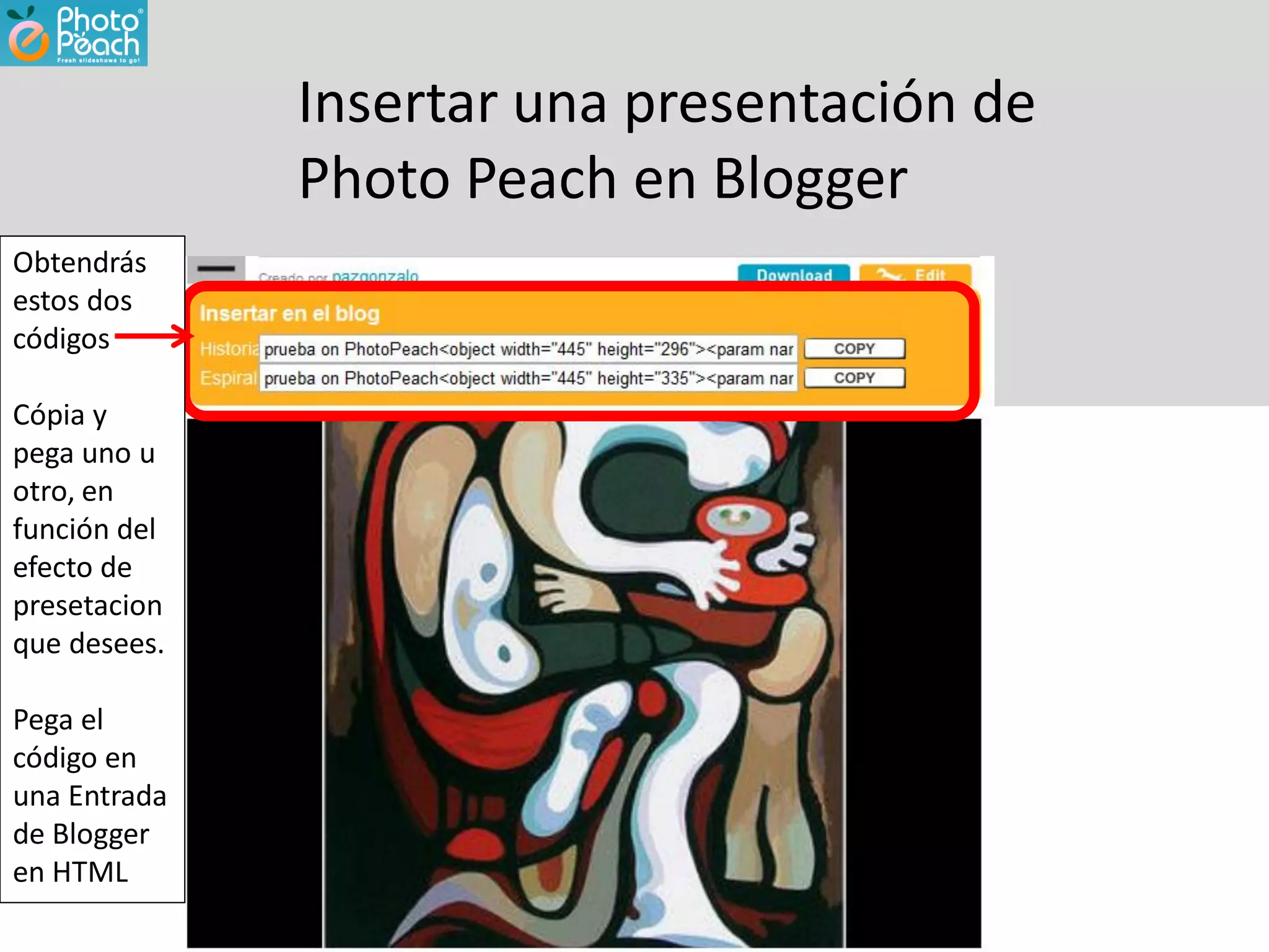 Insertar una presentación de
              Photo Peach en Blogger
Obtendrás
estos dos
códigos

Cópia y
pega uno u
otro, en
función del
efecto de
presetacion
que desees.

Pega el
código en
una Entrada
de Blogger
en HTML
 