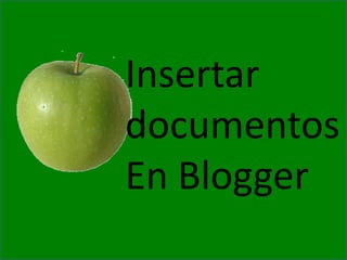Insertar
documentos
En Blogger
 
