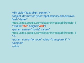 <div style="text-align: center;"> <object id="movie" type="application/x-shockwave-flash" data=" https://sites.google.com/site/archivoslata56/efecto_invernadero.swf " width=“ 550 " height=“ 400 "> <param name="movie" value=" https://sites.google.com/site/archivoslata56/efecto_invernadero.swf " /> <param name="wmode" value="transparent" /> </object> </div> 