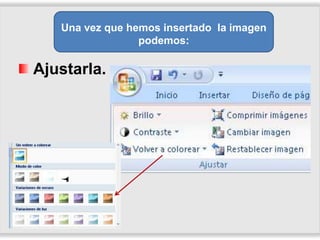 Una vez que hemos insertado la imagen
podemos:
Ajustarla.