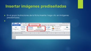 Insertar imágenes prediseñadas 
En el grupo Ilustraciones de la ficha Insertar, haga clic en Imágenes prediseñadas. 
  