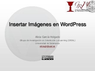 Insertar Imágenes en WordPress
Alicia García Holgado
GRupo de investigación en InterAcción y eLearning (GRIAL)
Universidad de Salamanca
aliciagh@usal.es
 