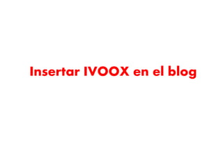 Insertar IVOOX en el blog 
 