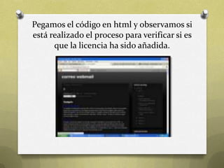 Pegamos el código en html y observamos si
está realizado el proceso para verificar si es
que la licencia ha sido añadida.