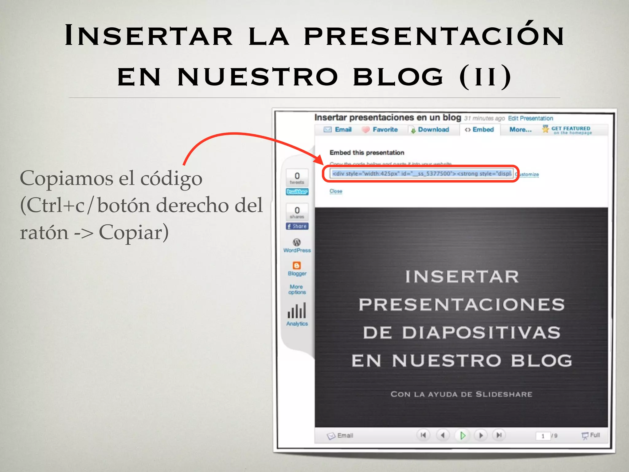 Insertar la presentación
       en nuestro blog (ii)

Copiamos el código
(Ctrl+c/botón derecho del
ratón -> Copiar)
 