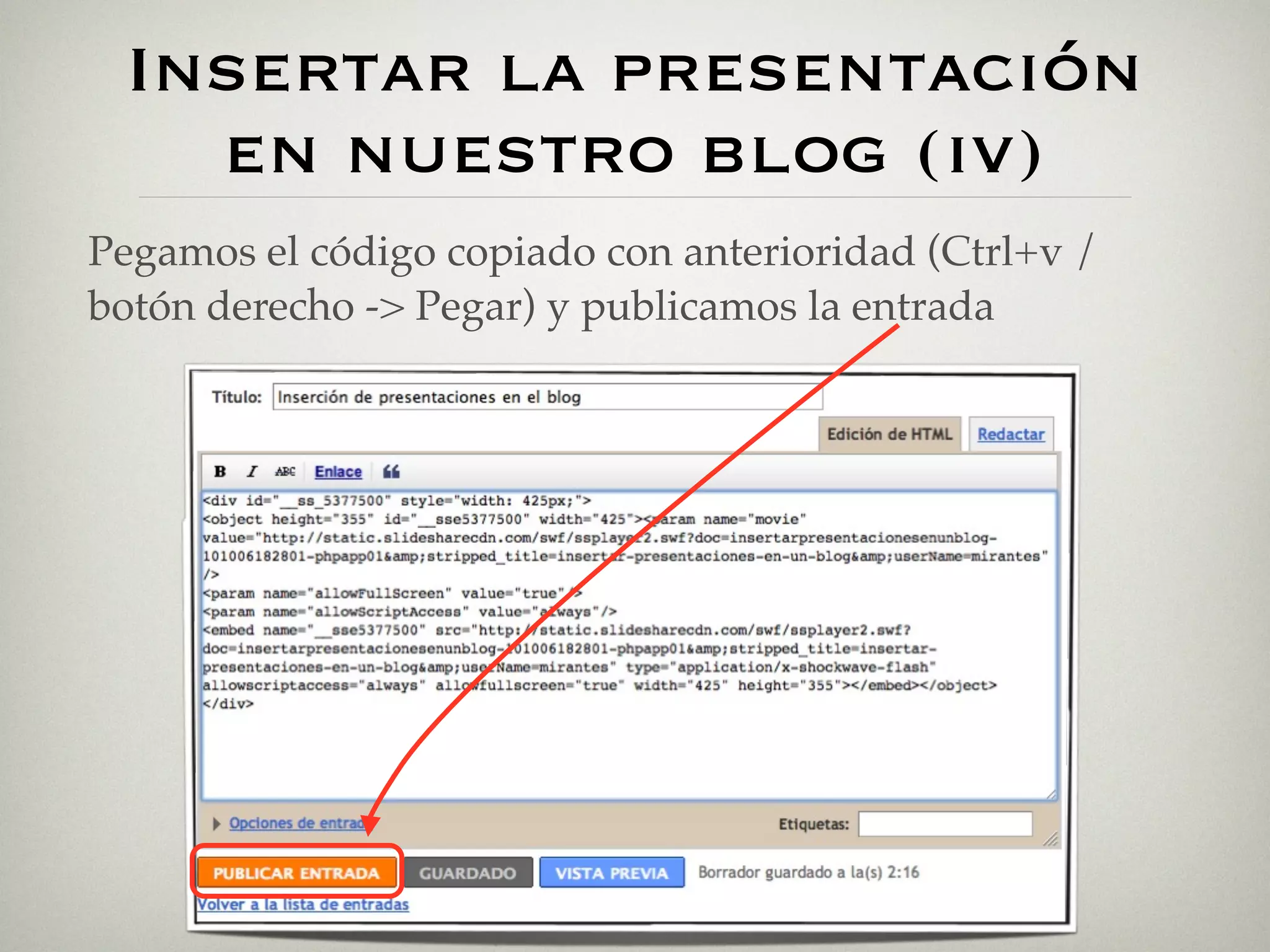 Insertar la presentación
   en nuestro blog (iv)
Pegamos el código copiado con anterioridad (Ctrl+v /
botón derecho -> Pegar) y publicamos la entrada
 