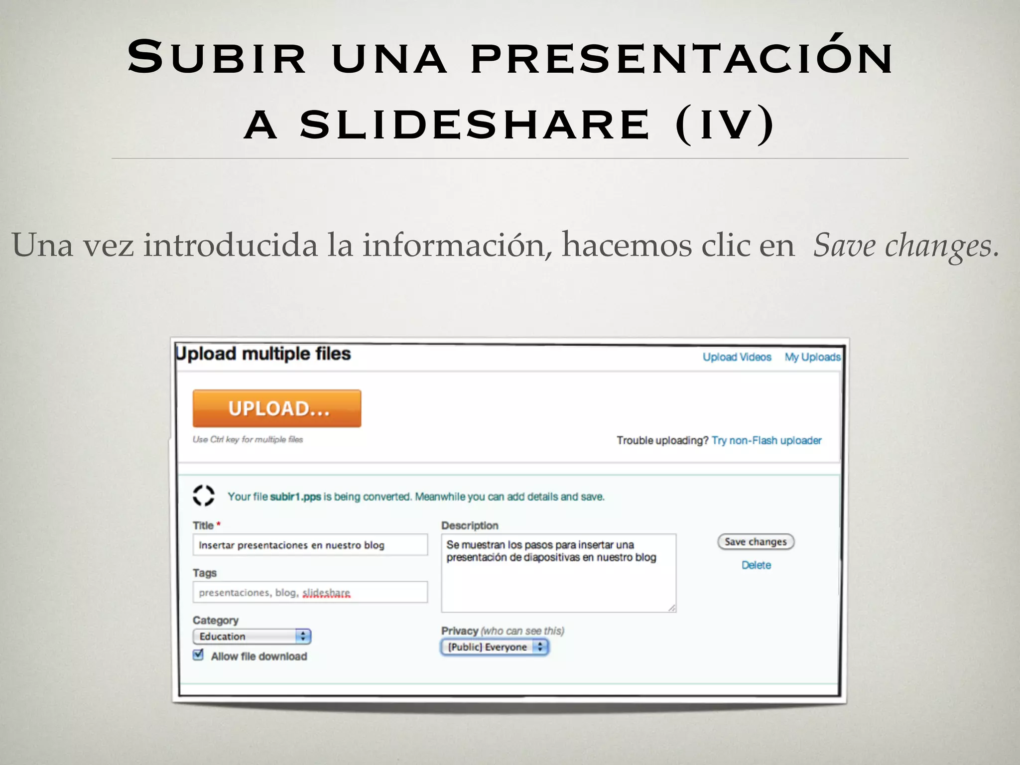Subir una presentación
          a slideshare (iv)
Una vez introducida la información, hacemos clic en Save changes.
 