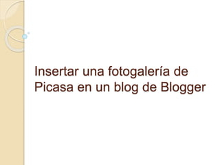 Insertar una fotogalería de
Picasa en un blog de Blogger
 