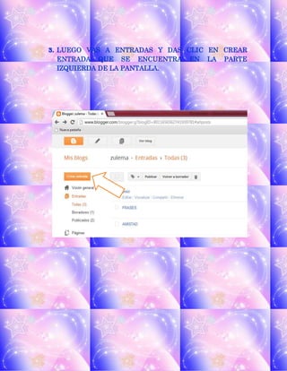 3. LUEGO VAS A ENTRADAS Y DAS CLIC EN CREAR
ENTRADA QUE SE ENCUENTRA EN LA PARTE
IZQUIERDA DE LA PANTALLA.
 