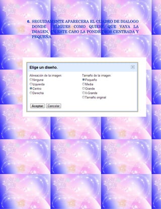 6. SEGUIDAMENTE APARECERA EL CUADRO DE DIALOGO
DONDE ELIGUES COMO QUIERE QUE VAYA LA
IMAGEN, EN ESTE CASO LA PONDREMOS CENTRADA Y
PEQUEÑA.
 