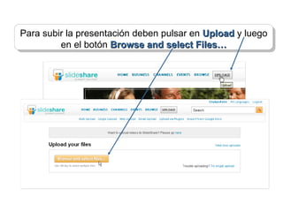 Para subir la presentación deben pulsar en  Upload  y luego en el botón  Browse and select Files… 