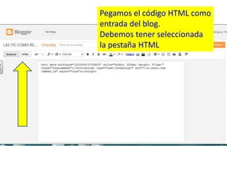 Pegamos el código HTML como
entrada del blog.
Debemos tener seleccionada
la pestaña HTML

 