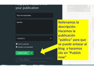 Rellenamos la
descripción.
Hacemos la
publicación
“pública” para que
se puede enlazar al
blog y hacemos
clic en “Publish
now”

 