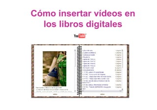 Cómo insertar vídeos en
  los libros digitales
 
