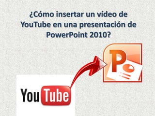 ¿Cómo insertar un vídeo de
YouTube en una presentación de
PowerPoint 2010?

 