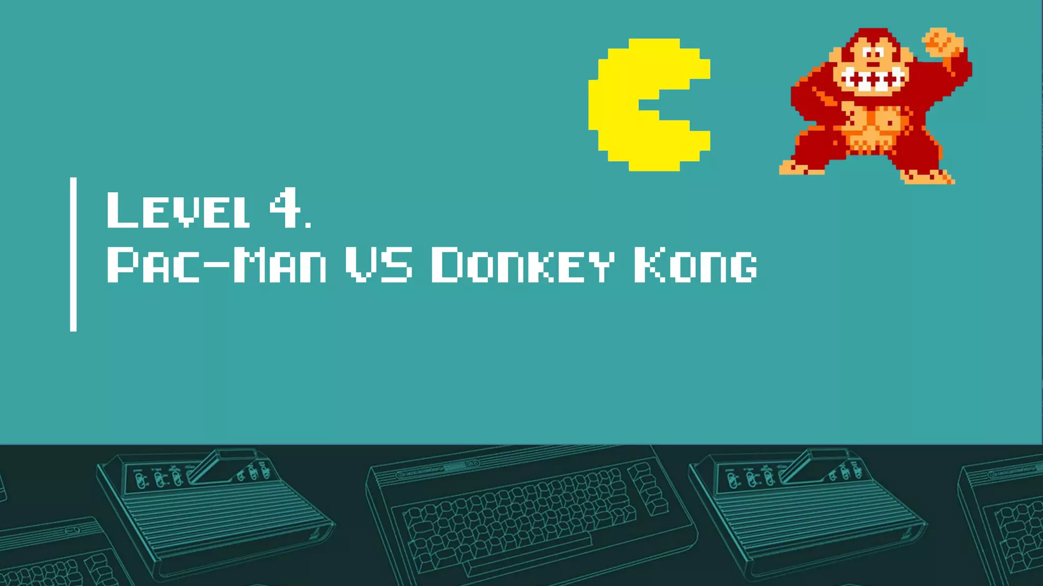 Level 4.
Pac-Man VS Donkey Kong
 