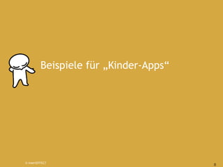 Beispiele für „Kinder-Apps“




© insertEFFECT
                                        8
 