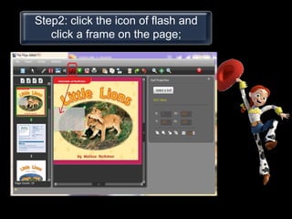 Step2: click the icon of flash and
   click a frame on the page;
 