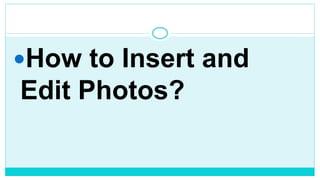How to Insert and
Edit Photos?
 