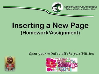 Inserting a New Page (Homework/Assignment) Open your mind to all the possibilities! 