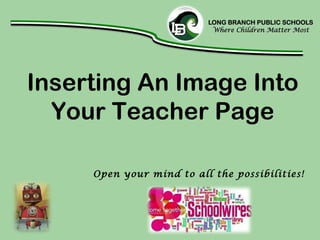 Inserting An Image Into Your Teacher Page Open your mind to all the possibilities! 