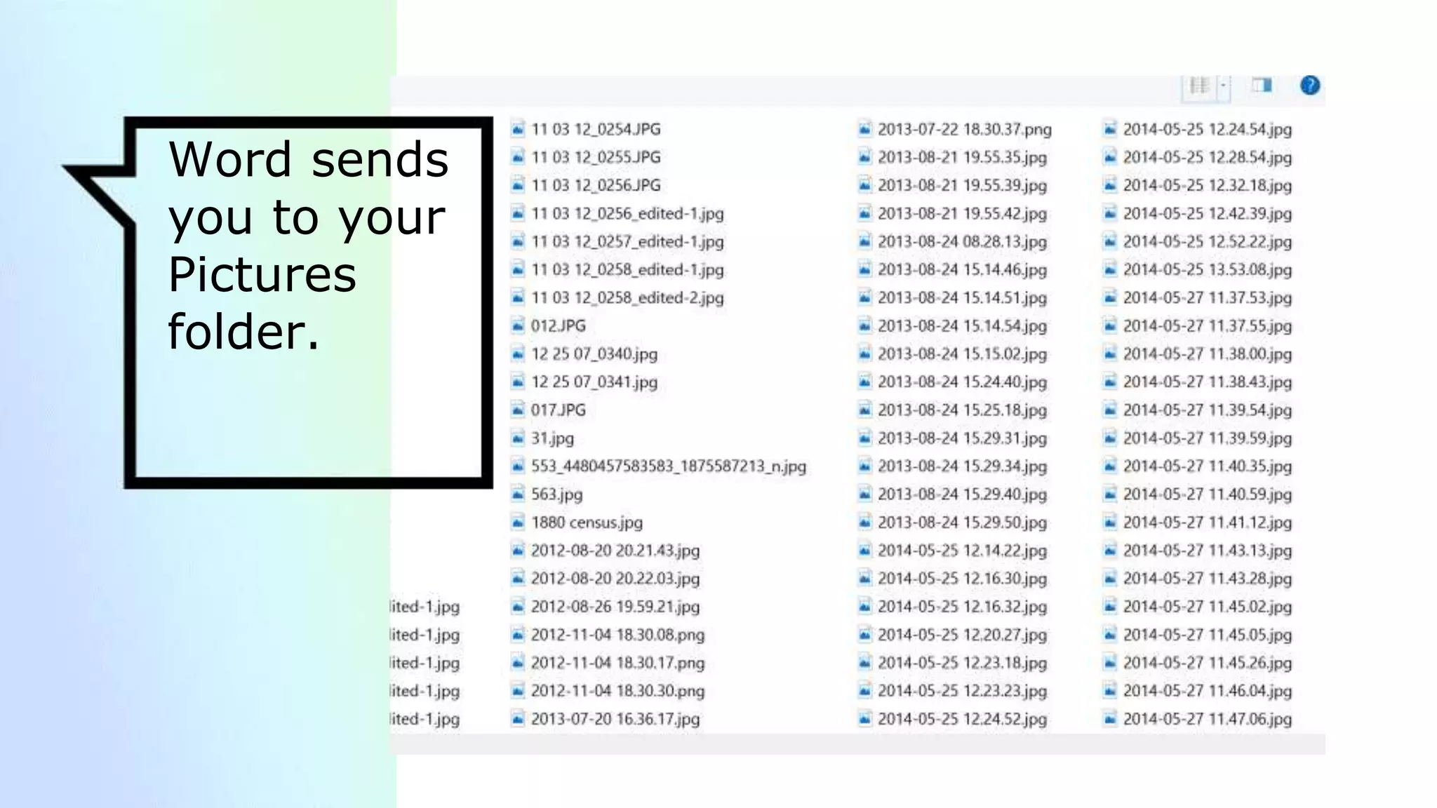On the top
right, you can
select how
you want to
view files
Word sends
you to your
Pictures
folder.
 