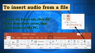 To insert audio from a file
1. From the Insert tab, click the
Audio drop-down arrow, then
select Audio on My PC.
 