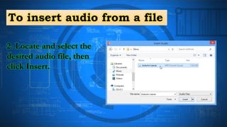 To insert audio from a file
2. Locate and select the
desired audio file, then
click Insert.
 
