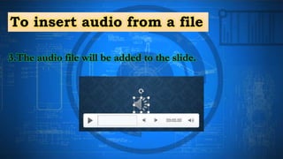 To insert audio from a file
3.The audio file will be added to the slide.
 