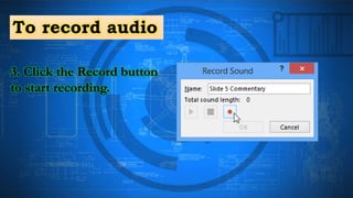 To record audio
3. Click the Record button
to start recording.
 