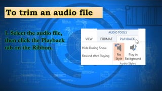 To trim an audio file
1. Select the audio file,
then click the Playback
tab on the Ribbon.
 
