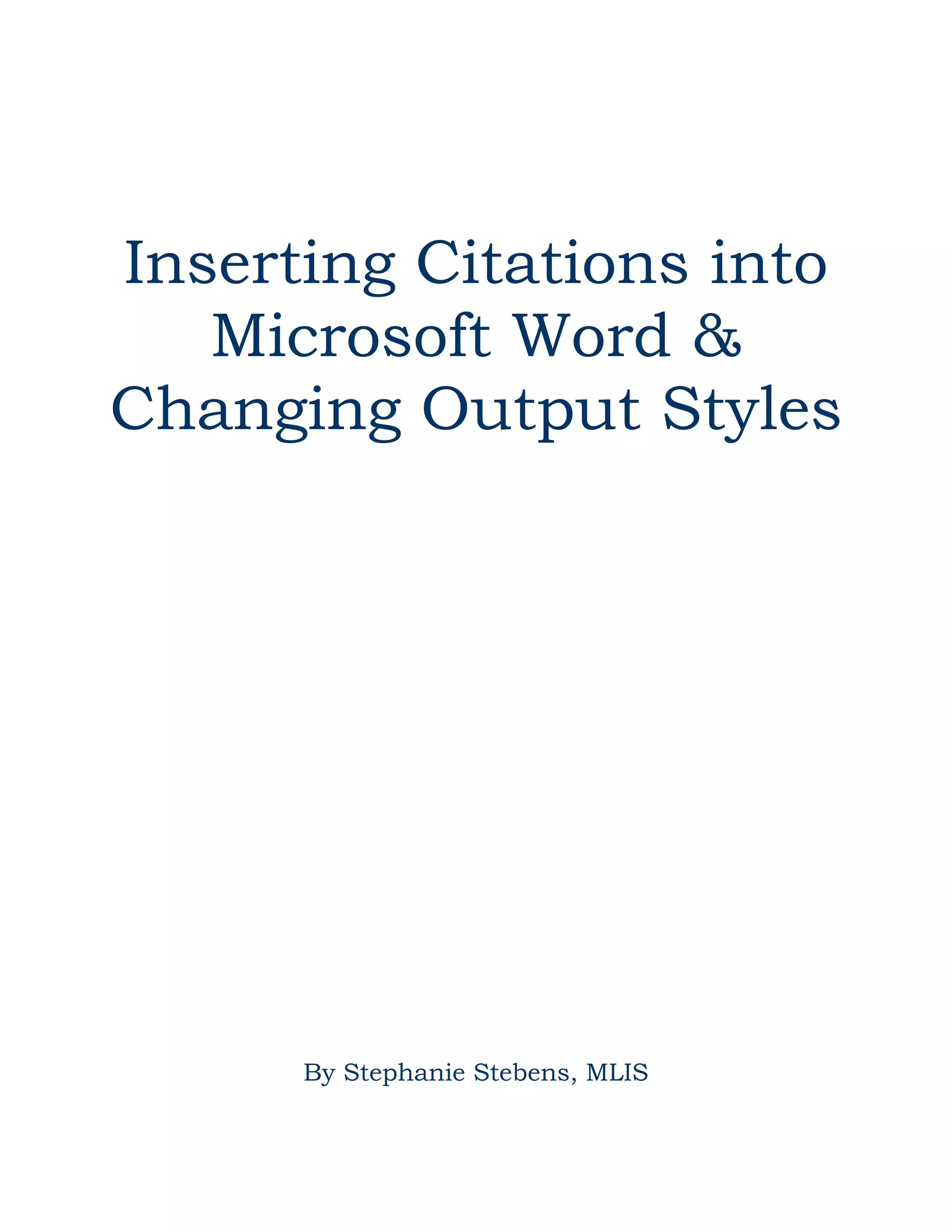 Inserting Citations into
Microsoft Word &
Changing Output Styles
By Stephanie Stebens, MLIS