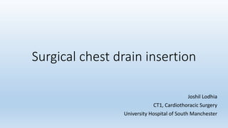 Surgical chest drain insertion
Joshil Lodhia
CT1, Cardiothoracic Surgery
University Hospital of South Manchester
 