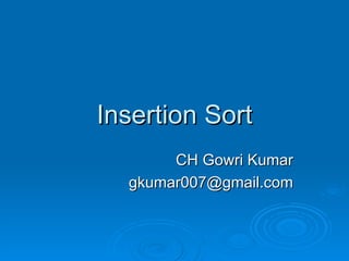Insertion Sort CH Gowri Kumar [email_address] 