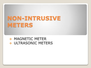 NON-INTRUSIVE
METERS
 MAGNETIC METER
 ULTRASONIC METERS
 