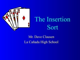 The Insertion
          Sort
  Mr. Dave Clausen
La Cañada High School
 