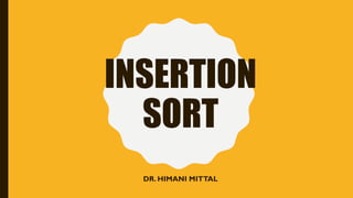 INSERTION
SORT
DR. HIMANI MITTAL
 