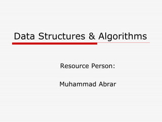 Data Structures & Algorithms
Resource Person:
Muhammad Abrar
 