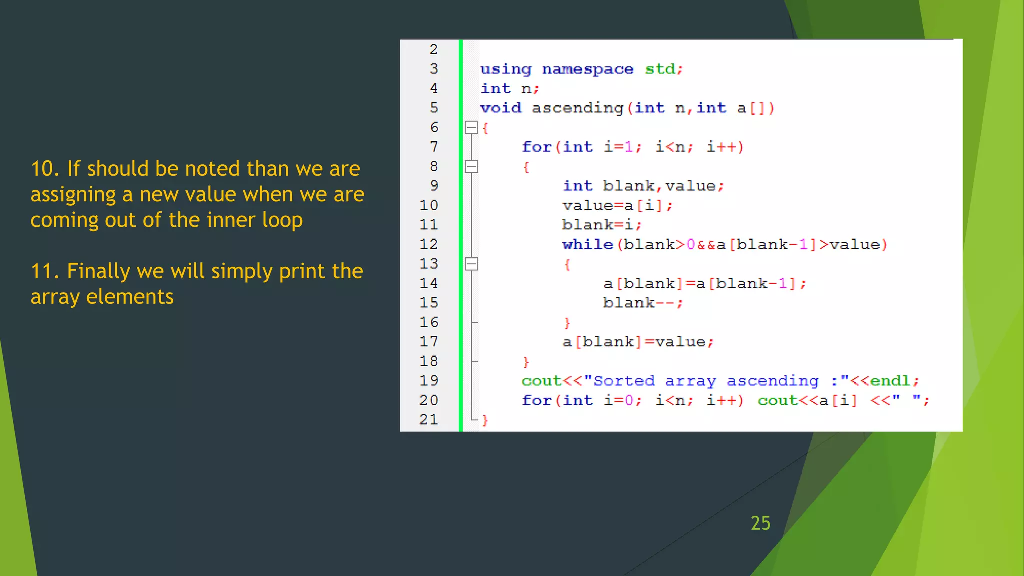 10. If should be noted than we are
assigning a new value when we are
coming out of the inner loop
11. Finally we will simply print the
array elements
25
 