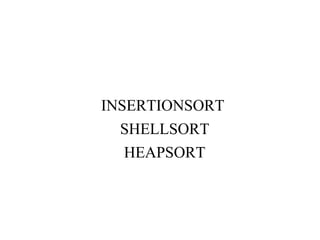 INSERTIONSORT
SHELLSORT
HEAPSORT
 