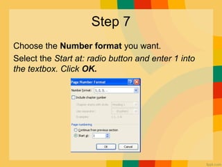 Step 7
Choose the Number format you want.
Select the Start at: radio button and enter 1 into
the textbox. Click OK.
 