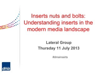 Inserts nuts and bolts:
Understanding inserts in the
modern media landscape
Lateral Group
Thursday 11 July 2013
#dmainserts
 