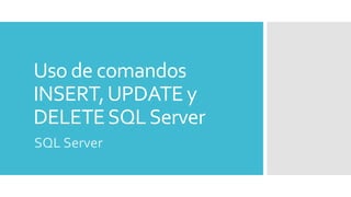 Uso de comandos
INSERT,UPDATE y
DELETESQLServer
SQL Server
 