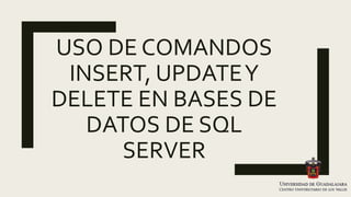 USO DE COMANDOS
INSERT, UPDATEY
DELETE EN BASES DE
DATOS DE SQL
SERVER
 