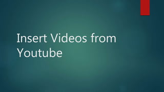 Insert Videos from
Youtube
 